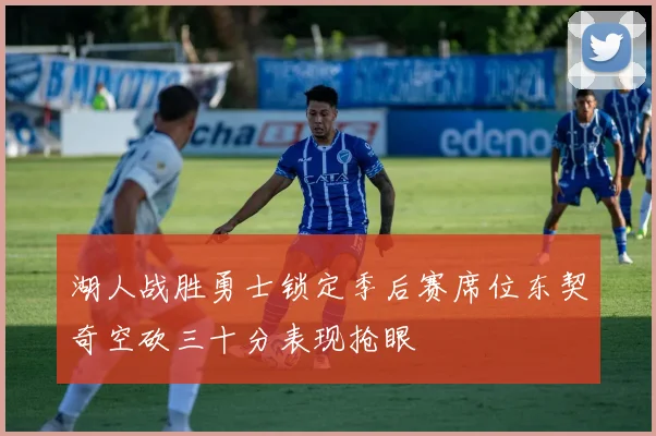 湖人战胜勇士锁定季后赛席位东契奇空砍三十分表现抢眼