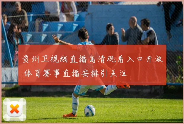 贵州卫视线直播高清观看入口开放 体育赛事直播安排引关注