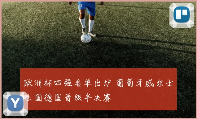 欧洲杯四强名单出炉 葡萄牙威尔士法国德国晋级半决赛
