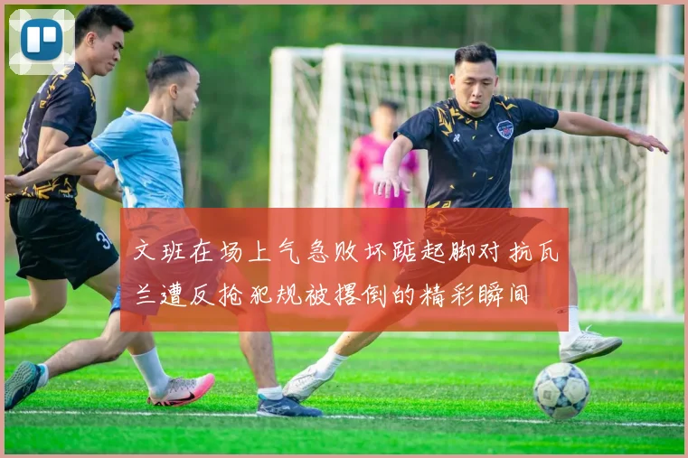 文班在场上气急败坏踮起脚对抗瓦兰遭反抢犯规被撂倒的精彩瞬间