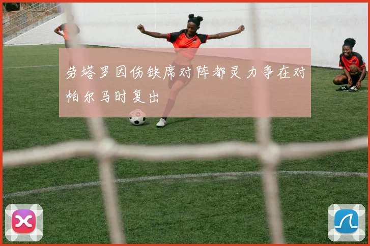 劳塔罗因伤缺席对阵都灵力争在对帕尔马时复出